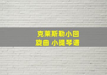 克莱斯勒小回旋曲 小提琴谱